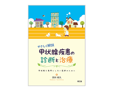 「やさしく解説甲状腺疾患の診断と治療 : 甲状腺を専門としない医師のために」