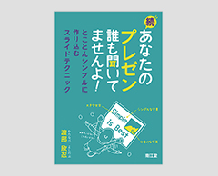 「続・あなたのプレゼン 誰も聞いてませんよ！　とことんシンプルに作り込むスライドテクニック」